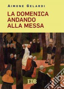 La domenica andando alla messa libro di Gelardi Aimone; Ricci N. (cur.)