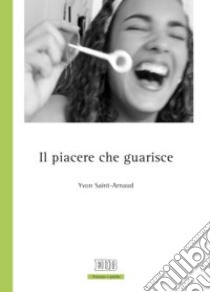 Il piacere che guarisce libro di Saint-Arnaud Yvon