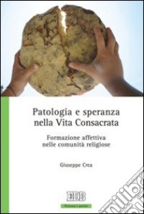 Patologia e speranza nella vita consacrata. Formazione affettiva nelle comunità religiose libro di Crea Giuseppe