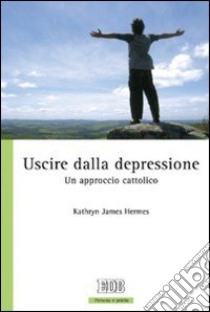 Uscire dalla depressione. Un approccio cattolico libro di James Hermes Kathryn