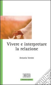 Vivere e interpretare la relazione libro di Ventre Antonio