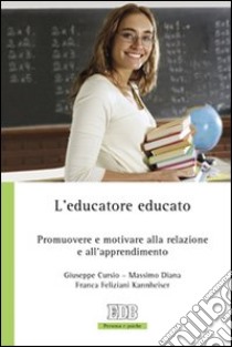 L'educatore educato. Promuovere e motivare alla relazione e all'apprendimento libro di Cursio Giuseppe; Diana Massimo; Feliziani Kannheiser Franca