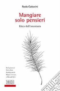 Mangiare solo pensieri. Etica dell'anoressia libro di Cattorini Paolo