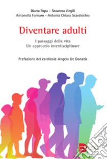 Diventare adulti. I passaggi della vita. Un approccio interdisciplinare libro di Papa Diana; Virgili Rosanna; Fornaro Antonella