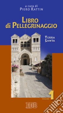 Libro di pellegrinaggio. Vol. 1: Terra Santa libro di Rattin P. (cur.)