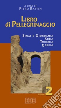 Libro di pellegrinaggio. Vol. 2: Sinai e Giordania, Siria, Turchia, Grecia libro di Rattin P. (cur.)