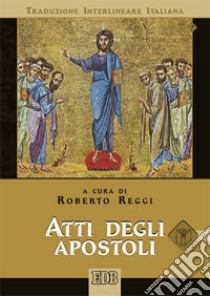 Atti degli apostoli. Versione interlineare in italiano libro di Reggi R. (cur.)