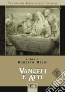 Vangeli e atti. Versione interlineare in italiano libro di Reggi R. (cur.)