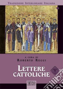 Lettere cattoliche. Versione interlineare in italiano libro di Reggi R. (cur.)