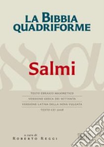 La Bibbia quadriforme. Salmi. Testo ebraico masoretico, versione greca dei Settanta, versione latina della Nova Vulgata, testo CEI 2008 libro di Reggi R. (cur.)