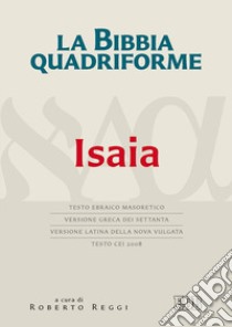 La Bibbia quadriforme. Isaia. Testo ebraico masoretico, versione greca dei Settanta, versione latina della Nova Vulgata, testo CEI 2008 libro di Reggi R. (cur.)