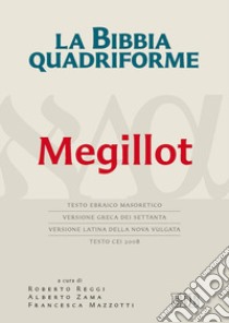 La Bibbia quadriforme. Megillot. Testo ebraico masoretico, versione greca dei Settanta, versione latina della Nova Vulgata, testo CEI 2008 libro di Reggi R. (cur.); Zama A. (cur.); Mazzotti F. (cur.)