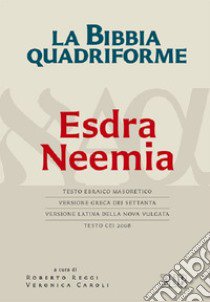 La Bibbia quadriforme. Neemia. Testo ebraico masoretico, versione greca dei Settanta, versione latina della Nova Vulgata, testo CEI 2008 libro di Reggi R. (cur.); Caroli V. (cur.)