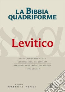 La Bibbia quadriforme. Levitico. Testo ebraico masoretico, versione greca dei Settanta, versione latina della Nova Vulgata, testo CEI 2008 libro di Reggi R. (cur.)