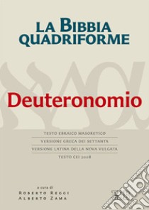 La Bibbia quadriforme. Deuteronomio. Testo ebraico masoretico, versione greca dei Settanta, versione latina della Nova Vulgata, testo CEI 2008 libro di Reggi R. (cur.); Zama A. (cur.)