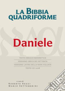 La Bibbia quadriforme. Daniele. Testo ebraico masoretico, versione greca dei Settanta, versione latina della Nova Vulgata, testo CEI 2008. Ediz. multilingue libro di Reggi R. (cur.); Settembrini M. (cur.)