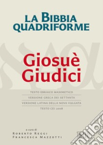 La Bibbia quadriforme Giosuè. Giudici. Testo ebraico masoretico, versione greca dei Settanta, versione latina della Nova Vulgata, testo CEI 2008. Ediz. multilingue libro di Reggi R. (cur.); Mazzotti F. (cur.)