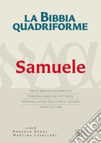 La Bibbia quadriforme. Samuele. Testo ebraico masoretico, versione greca dei Settanta, versione latina della Nova Vulgata, testo CEI 2008. Ediz. multilingue libro di Reggi R. (cur.); Cavallari M. (cur.)