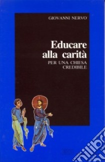 Educare alla carità. Per una Chiesa credibile libro di Nervo Giovanni