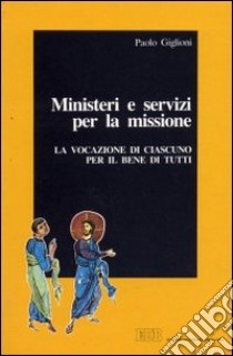 Ministeri e servizi per la missione. La vocazione di ciascuno per il bene di tutti libro di Giglioni Paolo