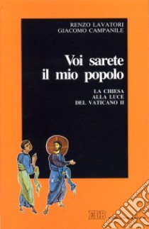 Voi sarete il mio popolo. La chiesa alla luce del Vaticano II libro di Lavatori Renzo; Campanile Giacomo