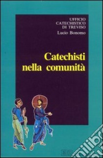 Catechisti nella comunità. Indicazioni per la formazione di base dei catechisti e degli educatori libro di Bonomo Lucio