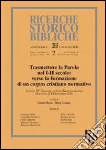 Trasmettere la Parola nel I-II secolo: verso la formazione di un corpus cristiano normativo. Atti del XV Convegno di Studi Neotestamentari (Bologna, settembre 2013) libro di Bellia G. (cur.); Garribba D. (cur.)