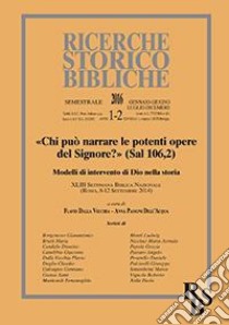 Ricerche storico-bibliche (2016). Vol. 1/2: «Chi può narrare le potenti opere del Signore?» (Sal 106,2). Modelli di intervento di Dio nella storia. XLIII Settimana Biblica Nazionale libro di Dalla Vecchia F. (cur.); Passoni Dell'Acqua A. (cur.)