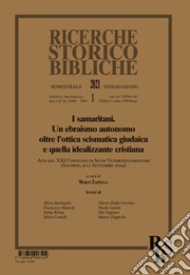 Ricerche storico-bibliche (2021). Vol. 1: Samaritani. Un ebraismo autonomo oltre l'ottica scismatica giudaica e quella idealizzante cristiana libro