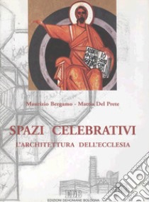 Spazi celebrativi. L'architettura dell'Ecclesia libro di Bergamo Maurizio - Del Prete Mattia