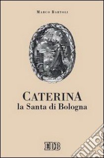 Caterina la santa di Bologna libro di Bartoli Marco