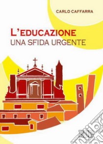 L'educazione: una sfida urgente libro di Caffarra Carlo