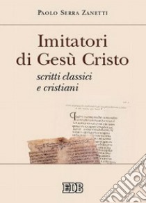 Imitatori di Gesù Cristo. Scritti classici e cristiani libro di Serra Zanetti Paolo; Cacciari A. (cur.); Citti F. (cur.); Neri C. (cur.)