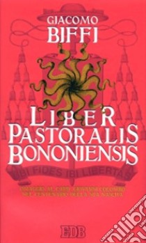 Liber Pastoralis Bononiensis. Omaggio al card. Giovanni Colombo nel centenario della sua nascita libro di Biffi Giacomo