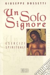 Un solo Signore. Esercizi spirituali libro di Dossetti Giuseppe; Piccola famiglia dell'Annunziata (cur.)