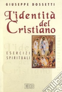 L'identità del cristiano. Esercizi spirituali libro di Dossetti Giuseppe; Piccola famiglia dell'Annunziata (cur.)