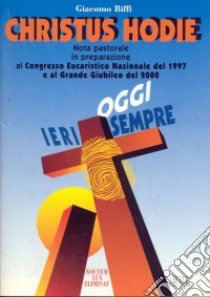 Christus hodie. Nota pastorale in preparazione al Congresso eucaristico nazionale del 1997 e al grande giubileo del 2000 libro di Biffi Giacomo