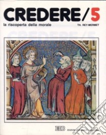 Credere. Vol. 5: La riscoperta della morale libro di Rey Mermet Théodule