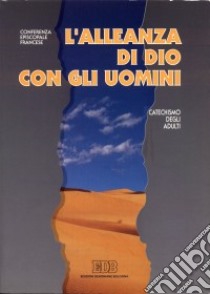 L'alleanza di Dio con gli uomini. Catechismo degli adulti libro di Conferenza episcopale francese (cur.)