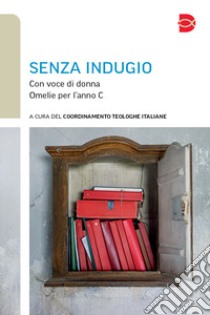 Senza indugio. Con voce di donna. Omelie per l'anno C libro di Coordinamento Teologhe Italiane (cur.)