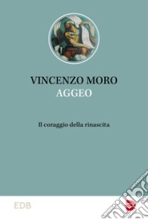 Aggeo. Il coraggio della rinascita libro di Moro Vincenzo