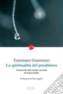 La spiritualità del presbitero. Commento alle omelie crismali di Tonino Bello libro di Giannuzzi Tommaso