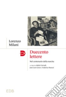 Duecento lettere. Nel centenario della nascita libro di Milani Lorenzo; Corradi A. (cur.); Corzo J. L. (cur.); Ruozzi F. (cur.)