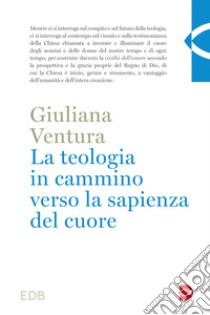 La teologia in cammino per la sapienza del cuore libro di Ventura