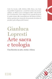 Arte sacra e teologia. Una finestra su arte, storia e chiesa libro di Lopresti Gianluca