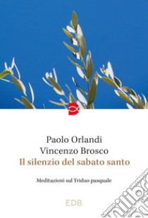 Il silenzio del Sabato Santo. Meditazioni sul Triduo pasquale libro di Orlandi Paolo; Brosco Vincenzo