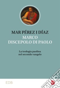 Marco discepolo di Paolo. La teologia paolina nel secondo vangelo libro di Pérez i Díaz Mar