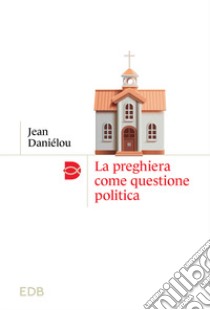 La preghiera come questione politica libro di Daniélou Jean