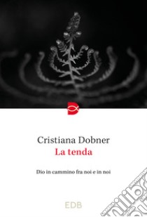 La tenda. Dio in cammino fra noi e in noi libro di Dobner Cristiana