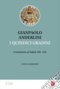 I quindici gradini. Commento ai Salmi 120-134. Nuova ediz. libro di Anderlini Gianpaolo